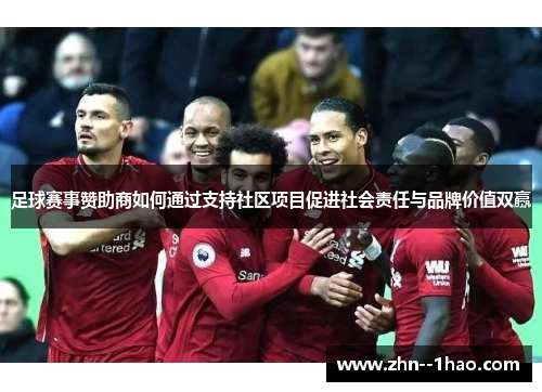 足球赛事赞助商如何通过支持社区项目促进社会责任与品牌价值双赢
