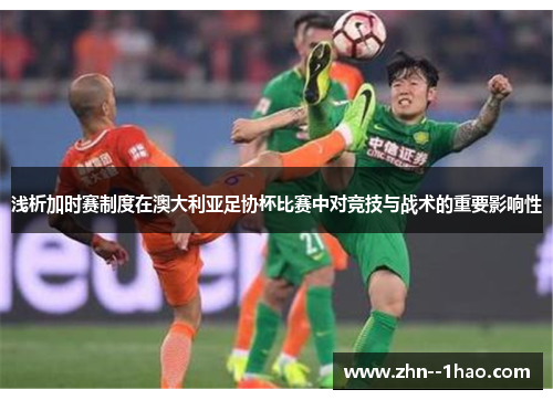 浅析加时赛制度在澳大利亚足协杯比赛中对竞技与战术的重要影响性