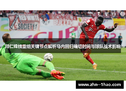 拜仁锋线重组关键节点解析马内回归确切时间与球队战术影响