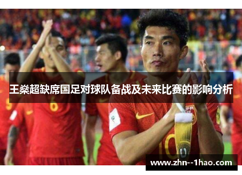 王燊超缺席国足对球队备战及未来比赛的影响分析
