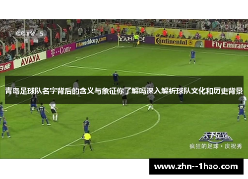 青岛足球队名字背后的含义与象征你了解吗深入解析球队文化和历史背景