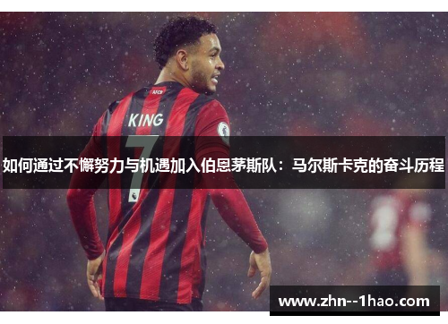 如何通过不懈努力与机遇加入伯恩茅斯队：马尔斯卡克的奋斗历程