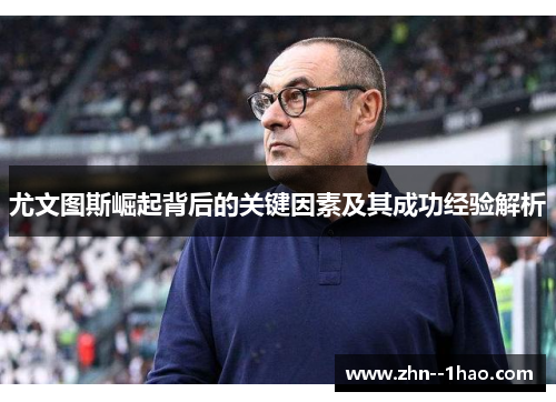 尤文图斯崛起背后的关键因素及其成功经验解析