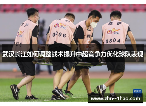 武汉长江如何调整战术提升中超竞争力优化球队表现