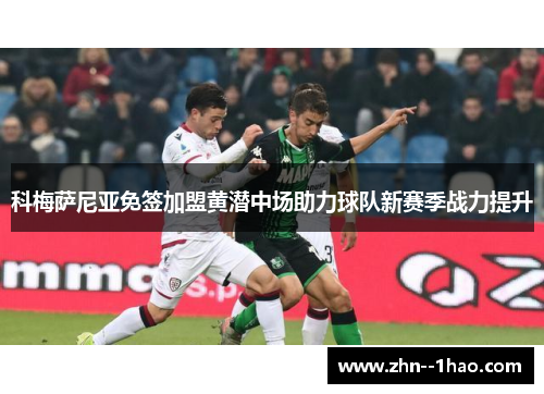 科梅萨尼亚免签加盟黄潜中场助力球队新赛季战力提升 科梅萨尼亚免签加盟黄潜中场助力球队新赛季战力提升